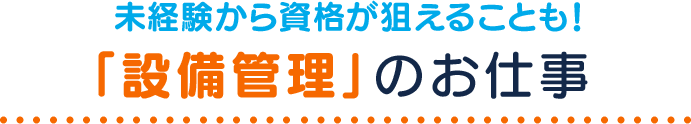 未経験から資格が狙えることも！「設備管理」のお仕事
